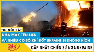 Nga Ukraine mới trưa 18/11: Nga tiếp tục không kích nhà máy tên lửa lớn, nhiều cơ sở khí đốt Ukraine