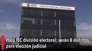 Hará IEC división electoral; serán 8 distritos para elección judicial