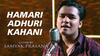 Hamari Adhuri Kahani | cover by Samyak Prasana | Sing Dil Se | Emraan Hashmi,Vidya | Arijit Singh