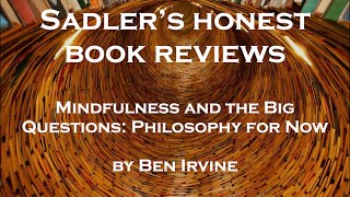Ben Irvine | Mindfulness and the Big Questions: Philosophy For Now | Sadler's Honest Book Reviews