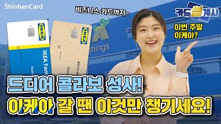 [카드썰계사] 드디어 콜라보 성사! 이케아 갈 땐 이것만 챙기세요! IKEA 신한카드  편