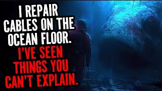 I Repair Cables On The Ocean Floor. I've Seen Things You Can't Explain.