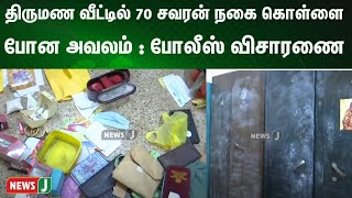 திருமண வீட்டில் 70 சவரன் நகை கொள்ளை போன அவலம் : போலீஸ் விசாரணை | NewsJ