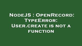 NodeJS : OpenRecord: TypeError: User.create is not a function