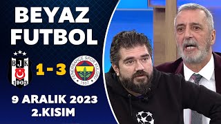 Beyaz Futbol 9 Aralık 2023 2.Kısım / Beşiktaş 1-3 Fenerbahçe