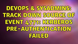 DevOps & SysAdmins: Track down source of event 4771: Kerberos pre-authentication failed