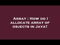 Array : How do I allocate array of objects in Java?