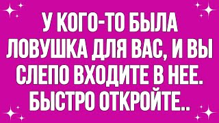 Кто-то поставил для вас ловушку, и вы слепо входите в нее... быстро откройте...