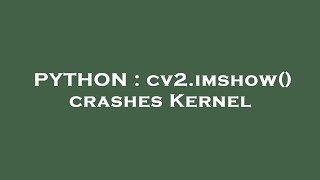 PYTHON : cv2.imshow() crashes Kernel