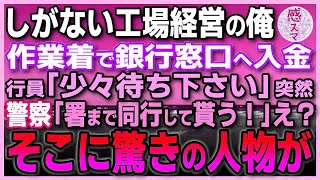 【感動する話】しがない工場経営者の俺。作業着で銀行窓口へ「入金お願いします」行員「少々お待ちください」その後、突然二人の警察官が「署まで同行して貰う！」「えー？」そこに驚きの人物が