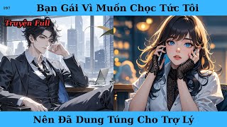 [Truyện Audio Full] Bạn Gái Vì Muốn Chọc Tức Tôi Nên Đã Dung Túng Cho Trợ Lý