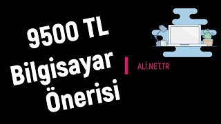 9500 TL Laptop Önerisi