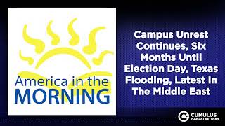 Campus Unrest Continues, Six Months Until Election Day, Texas Flooding, Latest In The Middle East