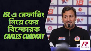 ISL এ রেফারিং নিয়ে ফের বিস্ফোরক Carles Cuadrat