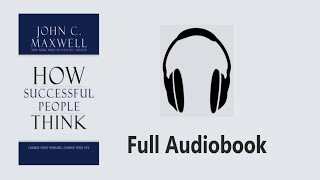 How Successful People Think | John C. Maxwell | Life Changing Book | Full Audiobook