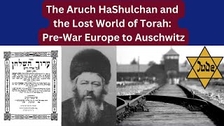 The Amazing Story Behind the Classical Aruch HaShulchan and  a Jewish World Lost in Auschwitz