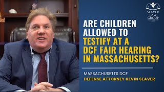 Are Children Allowed to Testify at a DCF Fair Hearing in Massachusetts?