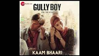 Gully Boy - Kaam Bhaari - Full Song - Kaam Bhaari & Ankit Tiwari