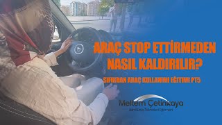 Araç Stop Ettirmeden Nasıl Kaldırılır ? Sıfırdan Araç Kullanımı Eğitimi pt5