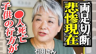 石田さんチの悲惨な現在に言葉を失う…家族離散、関係修復不可、両足切断に絶句…子供達の行方に驚きを隠せない！【芸能】