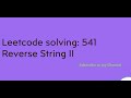 Leetcode solving: 541  Reverse String II