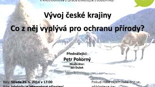 Petr Pokorný: Vývoj české krajiny aneb Co z něj vyplývá pro ochranu přírody?