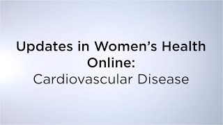 Updates in Women's Health Online: Cardiovascular Disease