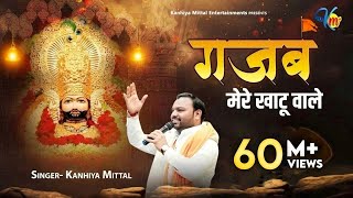 गजब मेरे खाटू वाले गजब थारे ठाठ निराले Kanhiya Mittal Superhit Most Popular Khatu Shyam Baba Bhajan