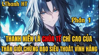 | Phần 1 | Thanh Niên Là Chúa Tể Chí Cao Của Thần Giới Chứng Đạo Siêu Thoát Vĩnh Hằng | LThanh HT