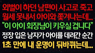 실화사연-외벌이 하던 남편이 사고로 죽고 월세 못내서 아이와 쫓겨나는데..“이 아이 회장님이 키우실 겁니다” 정장입은 남자가 아이를 데려간 순간 1초 만에 내 운명이 뒤바뀌는데..