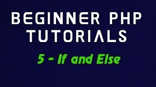 Beginner PHP Tutorial - 5 - If and Else