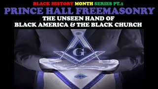 PRINCE HALL FREEMASONRY: THE UNSEEN HAND OF BLACK AMERICA & THE BLACK CHURCH - BLACK HIST. PT. 1