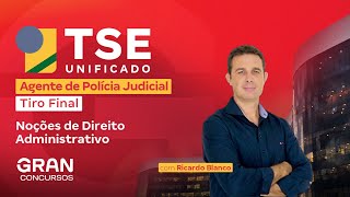 Concurso TSE Unificado Agente de Polícia Judicial: Tiro Final em Noções de Direito Administrativo