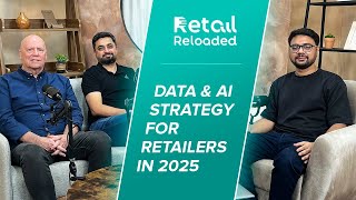Retail Reloaded | Episode 1: Data & AI Strategy for Retailers in 2025 | Danny, Ahmar, Miran