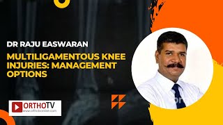 Multiligamentous Knee Injuries: Management options by Dr Raju Easwaran