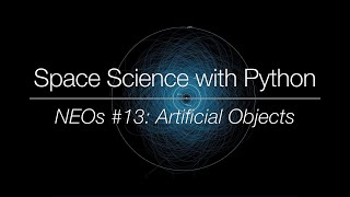 Space Science with Python - Near-Earth Objects #13: Artificial Objects