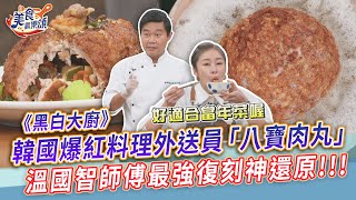 韓國爆紅料理《黑白大廚》外送員八寶肉丸！溫國智師傅最強復刻神還原【美食歡樂頌】