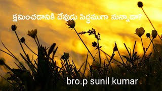 క్షమించడానికి దేవుడు సిద్ధముగా ఉన్నాడా?!! bro p.sunil kumar spiritual  christian message