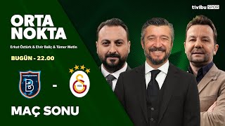 Başakşehir 0-7 Galatasaray | Maç Sonu | Orta Nokta - Erkut Öztürk & Elvir Baliç & Tümer Metin