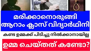 മരിക്കാനൊരുങ്ങി ആറാം ക്ലാസ് വിദ്യാർഥിനി | കണ്ട ഉമ്മക്ക് പിടിച്ചു നിൽക്കാനായില്ല | തളർന്നു പോയി