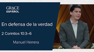 2 Corintios 10:3–6 | En defensa de la verdad | Manuel Herrera