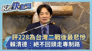 快新聞／評二二八為台灣二戰後「最悲慘」 賴清德：鞏固民主絕不回頭走專制路－民視新聞