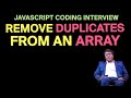 JavaScript Coding Interview Question: Remove Duplicates from an Array (with Example)