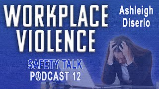 Safety Talk #12 - Workplace violence and risk assessment with Ashleigh Diserio