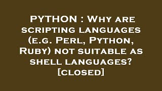 PYTHON : Why are scripting languages (e.g. Perl, Python, Ruby) not suitable as shell languages?