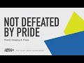 Not Defeated by Pride | Built to Last | Pastor Gregory A. Powe | 05.12.21