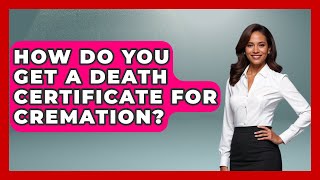 How Do You Get A Death Certificate For Cremation? - Worldwide Traditions