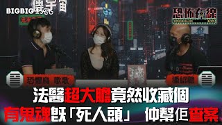 法醫超大膽竟然收藏個有鬼魂既「人頭」～仲幫佢查案〈恐怖在線〉[嘉賓 恐懼鳥 歌歌]第3569集 2022-07-08