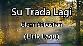 Lirik Lagu Glenn Sebastian - Su Trada Lagi (Auto Baper)
