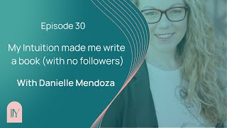 My Intuition made me write a book (with no followers) with Danielle Mendoza